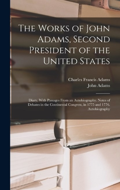 The Works of John Adams, Second President of the United States, Charles Francis Adams ; John Adams - Gebonden - 9781016338998