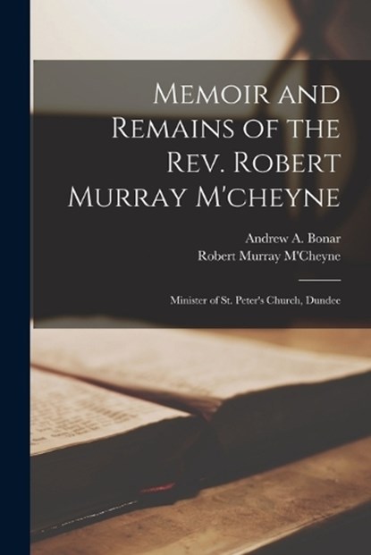 Memoir and Remains of the Rev. Robert Murray M'cheyne: Minister of St. Peter's Church, Dundee, Robert Murray M'Cheyne - Paperback - 9781016343909