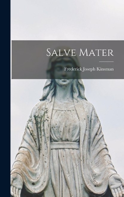 Salve Mater, Frederick Joseph Kinsman - Gebonden - 9781016380904