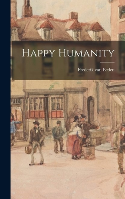 Happy Humanity, Frederik Van Eeden - Gebonden - 9781016382496