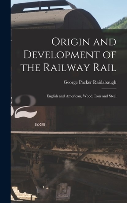 Origin and Development of the Railway Rail, George Packer Raidabaugh - Gebonden - 9781016388252