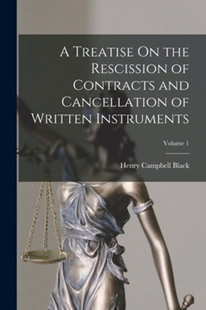A Treatise On the Rescission of Contracts and Cancellation of Written Instruments; Volume 1, Henry Campbell Black - Paperback - 9781016418591