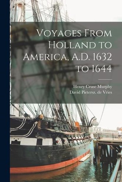 Voyages From Holland to America, A.D. 1632 to 1644, Henry Cruse Murphy ; David Pietersz De Vries - Paperback - 9781016425506