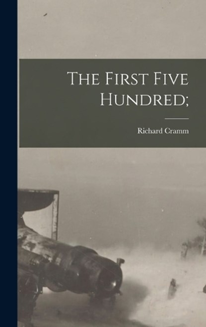 The First Five Hundred;, Richard Cramm - Gebonden - 9781016440349