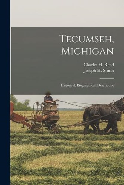 Tecumseh, Michigan: Historical, Biographical, Descriptive, Charles H. Reed - Paperback - 9781016443487
