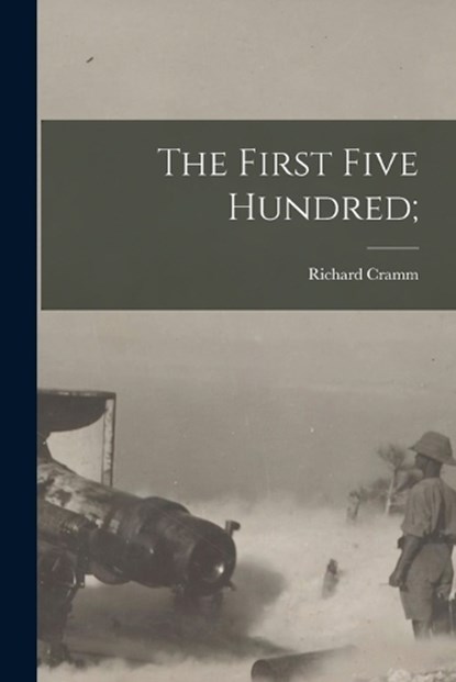 The First Five Hundred;, Richard Cramm - Paperback - 9781016445184