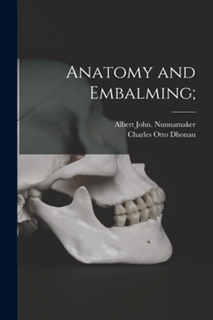 Anatomy and Embalming;, Albert John Nunnamaker - Paperback - 9781016454803