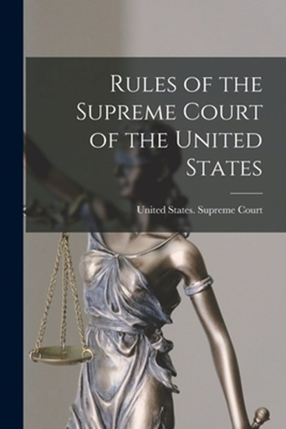 Rules of the Supreme Court of the United States, United States Supreme Court - Paperback - 9781016455312
