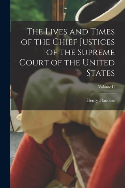 The Lives and Times of the Chief Justices of the Supreme Court of the United States; Volume II, Henry Flanders - Paperback - 9781016464284