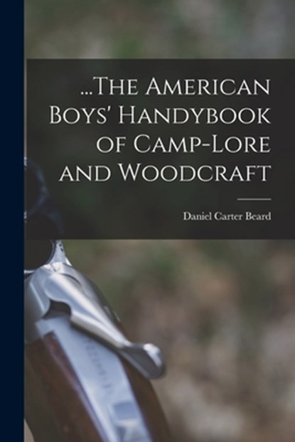 ...The American Boys' Handybook of Camp-Lore and Woodcraft, Daniel Carter Beard - Paperback - 9781016484428