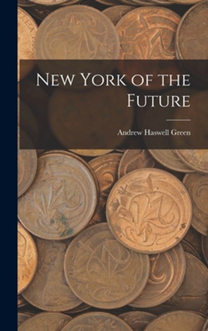 New York of the Future, Andrew Haswell Green - Gebonden - 9781016484862