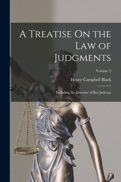 A Treatise On the Law of Judgments: Including the Doctrine of Res Judicata; Volume 2, Henry Campbell Black - Paperback - 9781016500777