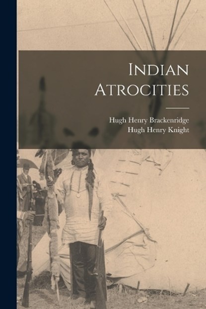 Indian Atrocities, Hugh Henry Brackenridge ; Hugh Henry Knight - Paperback - 9781016584920