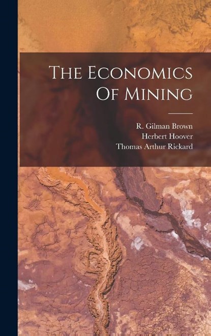 The Economics Of Mining, Thomas Arthur Rickard ; Herbert Hoover - Gebonden - 9781016637107