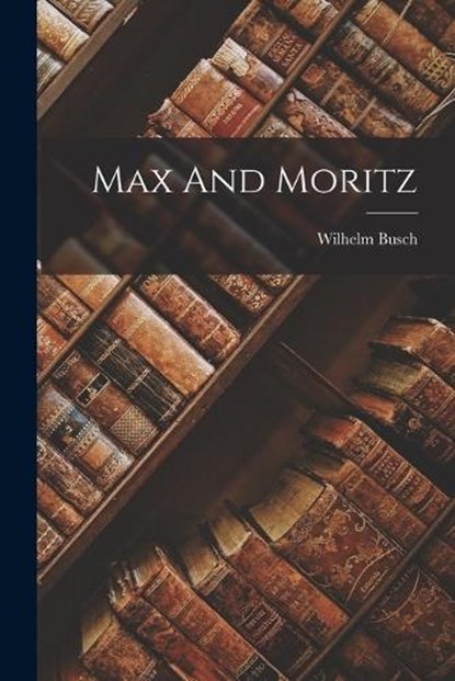 Max And Moritz, Wilhelm Busch - Paperback - 9781016639354