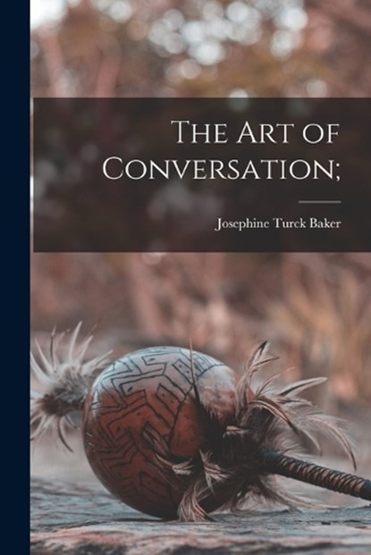 The Art of Conversation;, Josephine Turck Baker - Paperback - 9781016648004