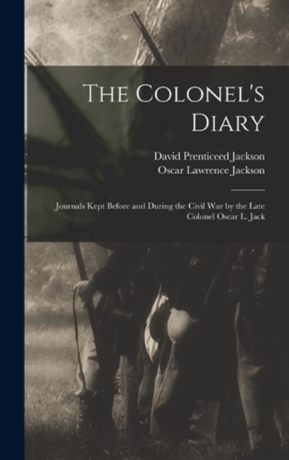 The Colonel's Diary; Journals Kept Before and During the Civil war by the Late Colonel Oscar L. Jack, Oscar Lawrence Jackson ; David Prenticeed Jackson - Gebonden - 9781016668156