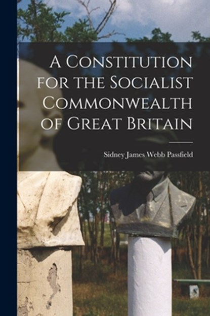 A Constitution for the Socialist Commonwealth of Great Britain, Passfield Sidney James Webb - Paperback - 9781016672078