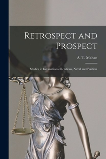 Retrospect and Prospect; Studies in International Relations, Naval and Political, A. T. Mahan - Paperback - 9781016679640