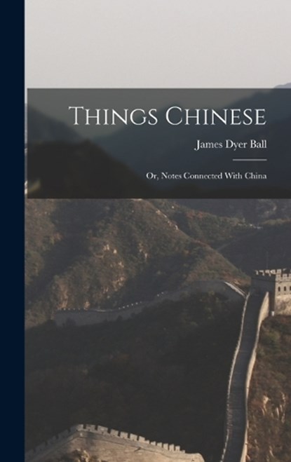 Things Chinese, James Dyer Ball - Gebonden - 9781016690034