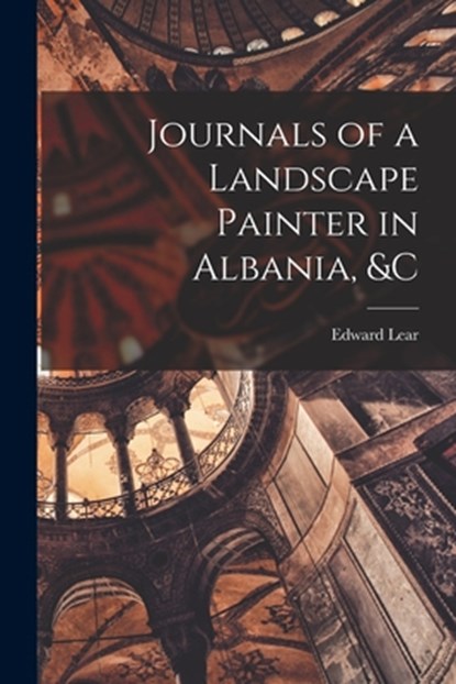 Journals of a Landscape Painter in Albania, &c, Edward Lear - Paperback - 9781016734547
