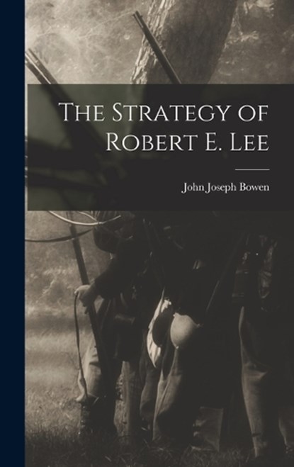 The Strategy of Robert E. Lee, John Joseph Bowen - Gebonden - 9781016765282