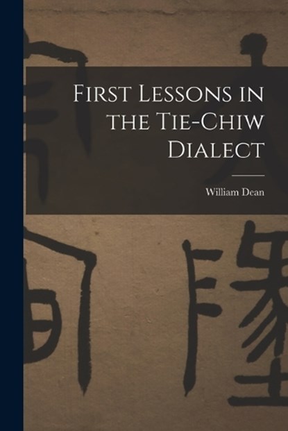 First Lessons in the Tie-Chiw Dialect, William Dean - Paperback - 9781016802444
