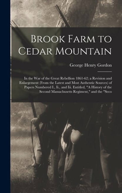 Brook Farm to Cedar Mountain: In the War of the Great Rebellion 1861-62; a Revision and Enlargement (From the Latest and Most Authentic Sources) of, George Henry Gordon - Gebonden - 9781016807920