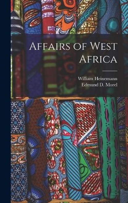 Affairs of West Africa, Edmund D. Morel - Gebonden - 9781016826587