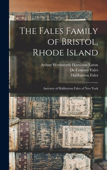 The Fales Family of Bristol, Rhode Island: Ancestry of Haliburton Fales of New York, EATON,  Arthur Wentworth Hamilton - Gebonden - 9781016843324