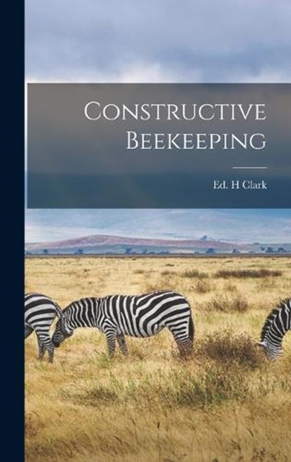 Constructive Beekeeping, Ed H Clark - Gebonden - 9781016859028