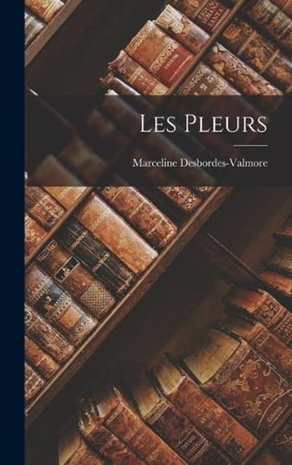 Les Pleurs, Marceline Desbordes-Valmore - Gebonden - 9781016902151