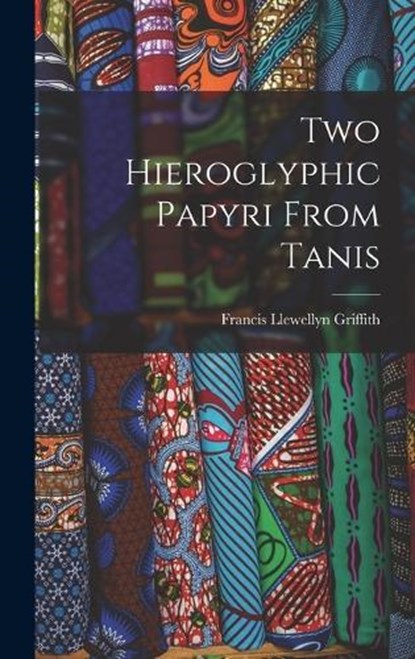 Two Hieroglyphic Papyri From Tanis, Francis Llewellyn Griffith - Gebonden - 9781016904032
