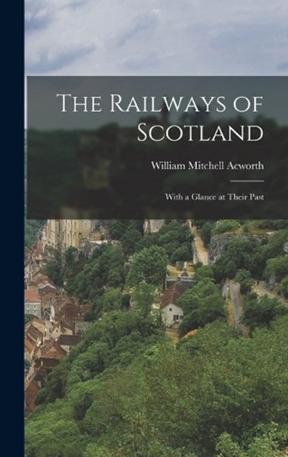 The Railways of Scotland, William Mitchell Acworth - Gebonden - 9781016913232