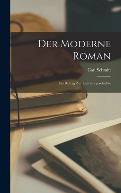Der Moderne Roman, Carl Schmitt - Gebonden - 9781016927468