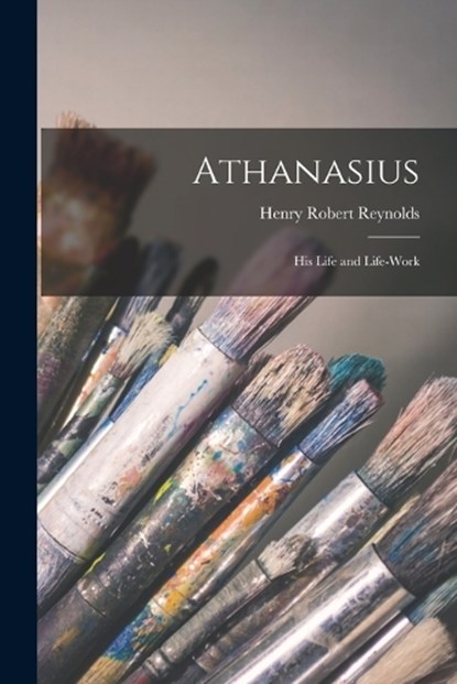 Athanasius, Henry Robert Reynolds - Paperback - 9781016975001