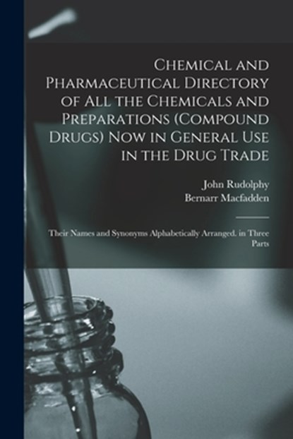 Chemical and Pharmaceutical Directory of All the Chemicals and Preparations (Compound Drugs) Now in General Use in the Drug Trade: Their Names and Syn, Bernarr Macfadden - Paperback - 9781016998161