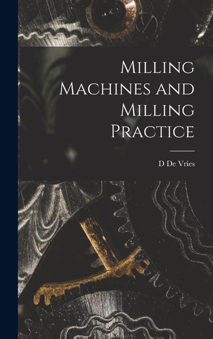 Milling Machines and Milling Practice, D. De Vries - Gebonden - 9781017023848