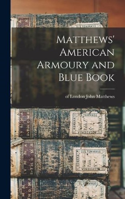 Matthews' American Armoury and Blue Book, John Of London Matthews - Gebonden - 9781017039108