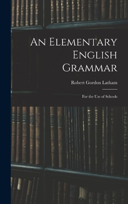 An Elementary English Grammar, Robert Gordon Latham - Gebonden - 9781017061192