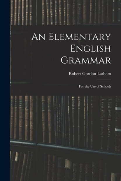 An Elementary English Grammar, Robert Gordon Latham - Paperback - 9781017069907