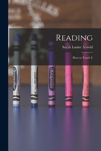 Reading; How to Teach It, Sarah Louise Arnold - Paperback - 9781017317251