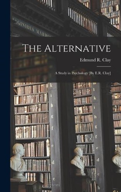 The Alternative, Edmund R Clay - Gebonden - 9781017359619