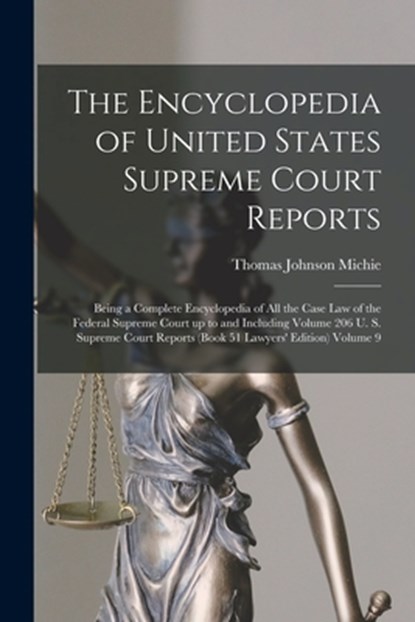 The Encyclopedia of United States Supreme Court Reports; Being a Complete Encyclopedia of all the Case law of the Federal Supreme Court up to and Incl, Thomas Johnson Michie - Paperback - 9781017435948