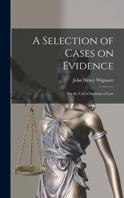 A Selection of Cases on Evidence: For the use of Students of Law, John Henry Wigmore - Gebonden - 9781017438567
