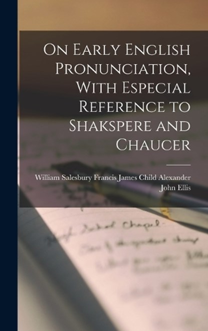 On Early English Pronunciation, With Especial Reference to Shakspere and Chaucer, Francis James Child Will John Ellis - Gebonden - 9781017529555