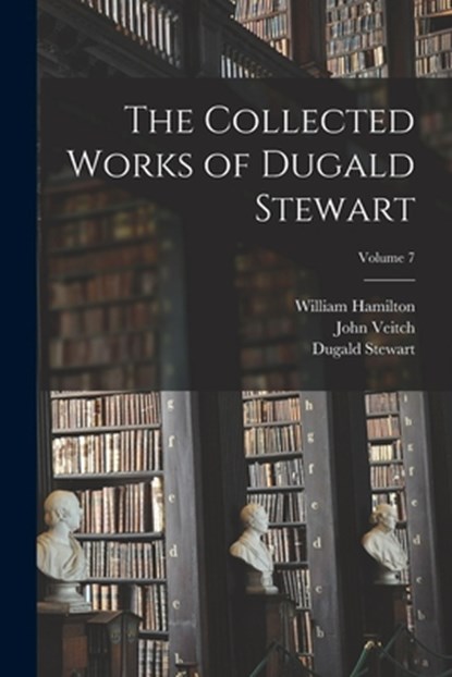 The Collected Works of Dugald Stewart; Volume 7, Dugald Stewart - Paperback - 9781017597394