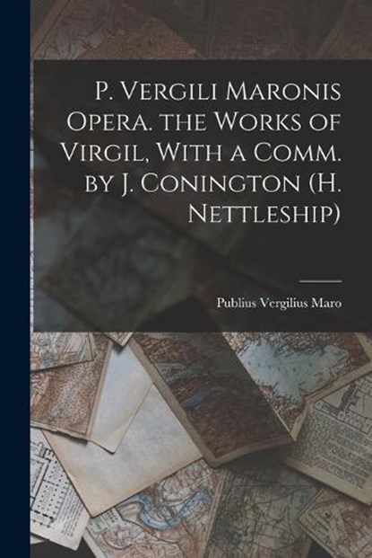 P. Vergili Maronis Opera. the Works of Virgil, With a Comm. by J. Conington (H. Nettleship), Publius Vergilius Maro - Paperback - 9781017617931