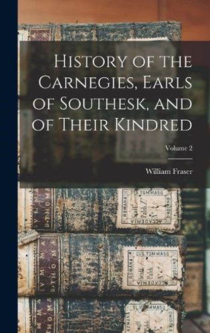 History of the Carnegies, Earls of Southesk, and of Their Kindred; Volume 2, William Fraser - Gebonden - 9781017712186
