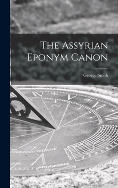 The Assyrian Eponym Canon, George Smith - Gebonden - 9781017831382